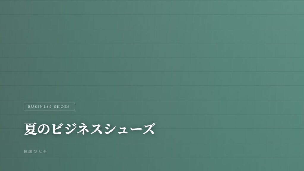 夏のビジネスシューズを蒸れから解放する。通気性重視の4足【メンズ2026年】